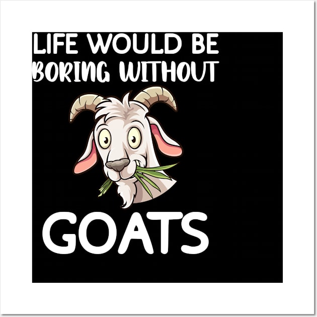 Life Would Be Boring Without Goats Wall Art by madani04